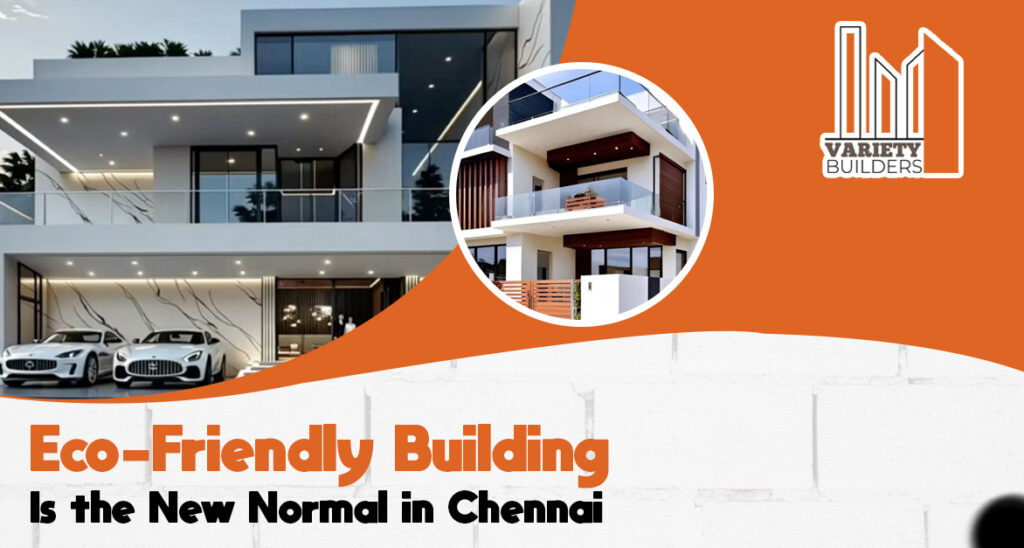  Eco-Friendly Building Is the New Normal in Chennai | Variety Builders