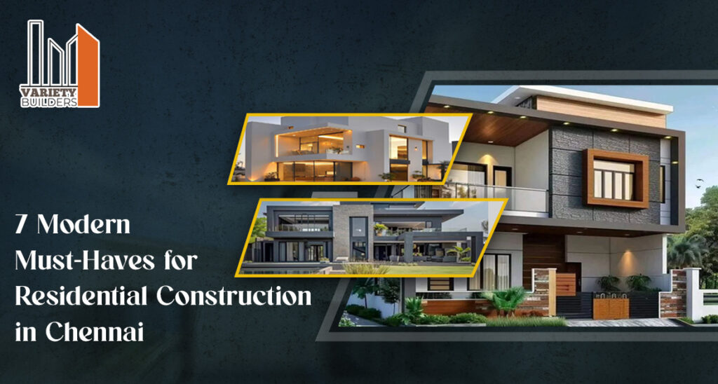 7 Modern Must-Haves for Residential Construction in Chennai