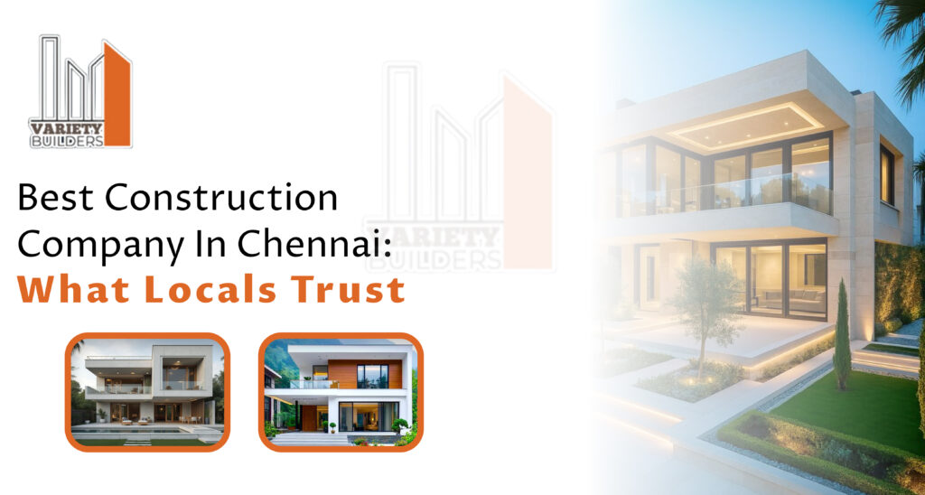 Best Construction Company in Chennai: What Locals Trust